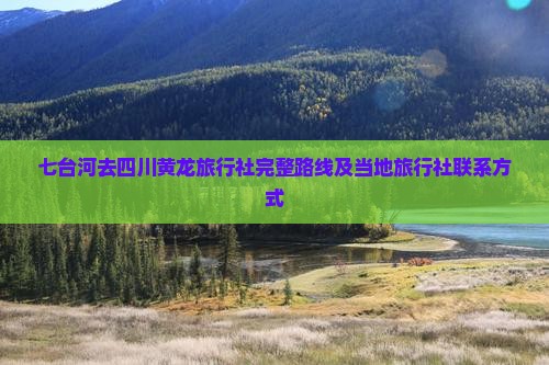 七台河去四川黄龙旅行社完整路线及当地旅行社联系方式