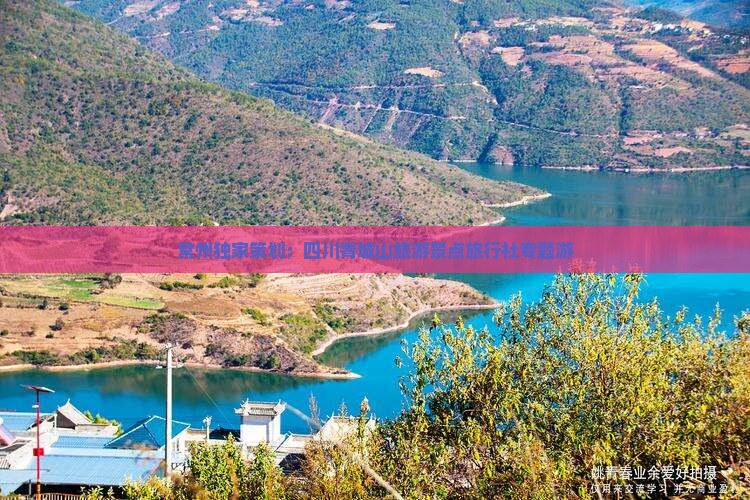 常州独家策划：四川青城山旅游景点旅行社专题游