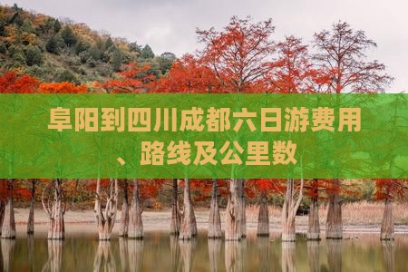 阜阳到四川成都六日游费用、路线及公里数