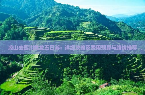 凉山去四川黄龙五日游：详细攻略及费用预算与路线推荐