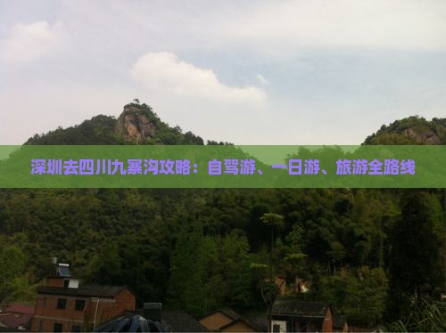 深圳去四川九寨沟攻略：自驾游、一日游、旅游全路线