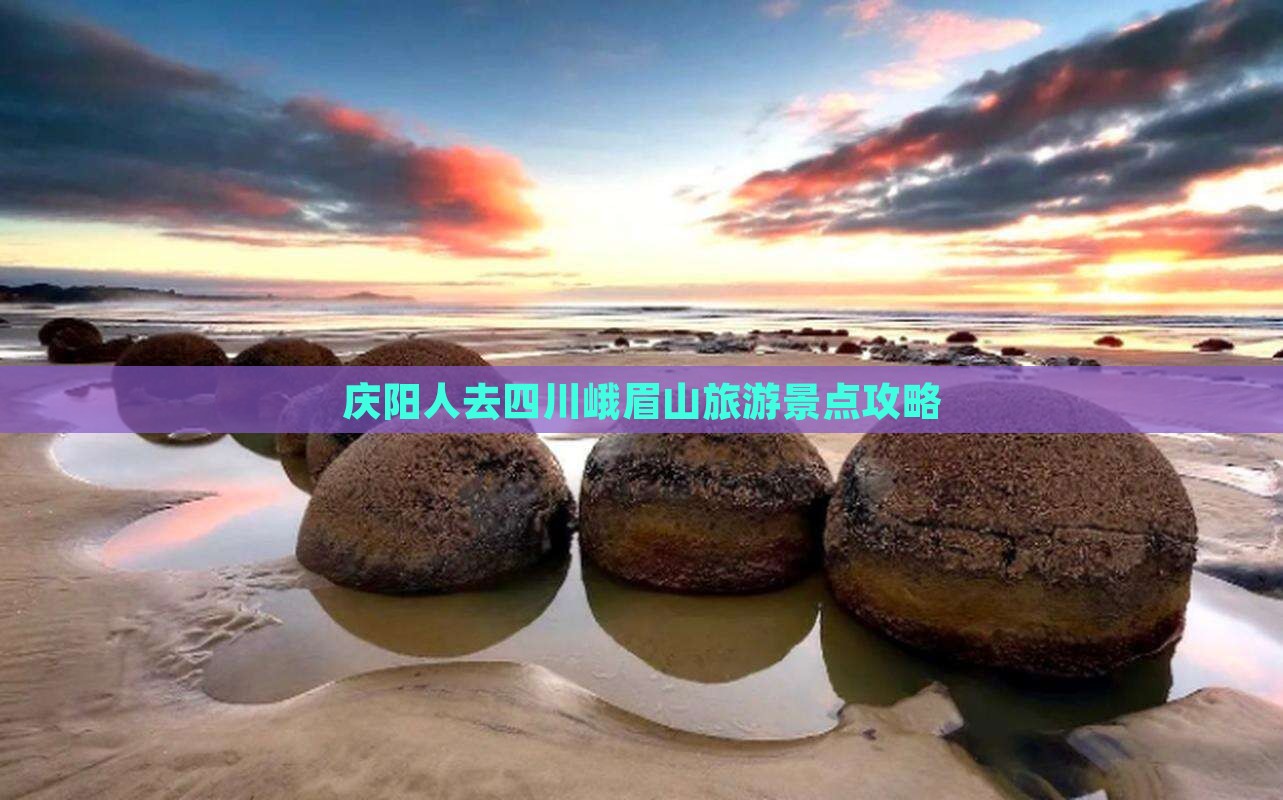 庆阳人去四川峨眉山旅游景点攻略