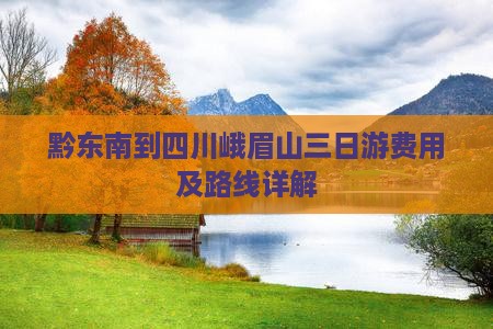 黔东南到四川峨眉山三日游费用及路线详解