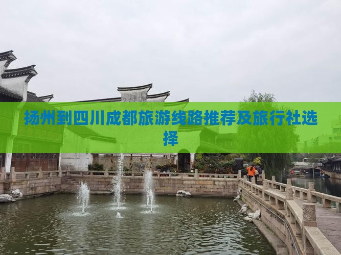 扬州到四川成都旅游线路推荐及旅行社选择