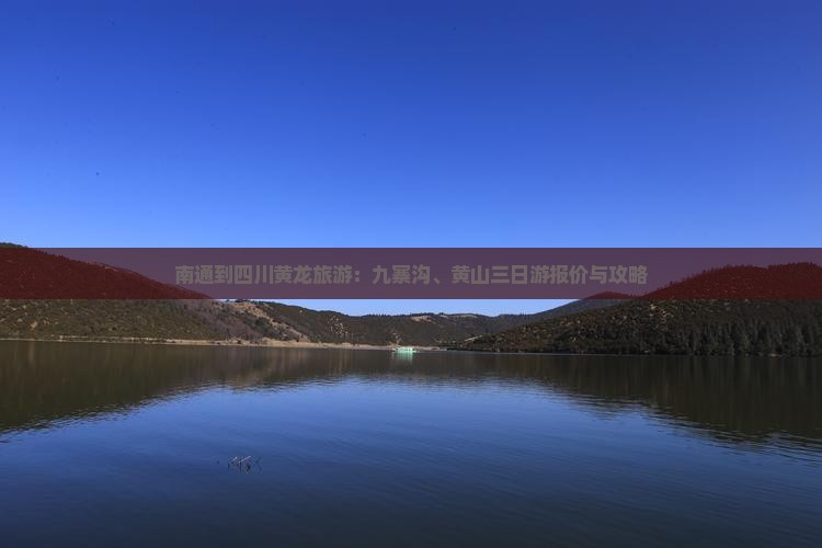 南通到四川黄龙旅游：九寨沟、黄山三日游报价与攻略