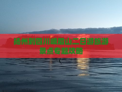 扬州到四川峨眉山二日游旅游景点专题攻略
