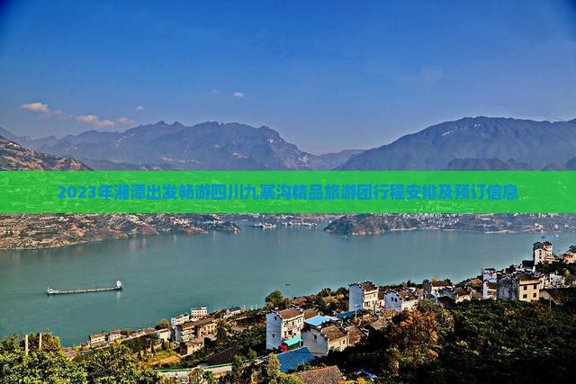 2023年湘潭出发畅游四川九寨沟精品旅游团行程安排及预订信息