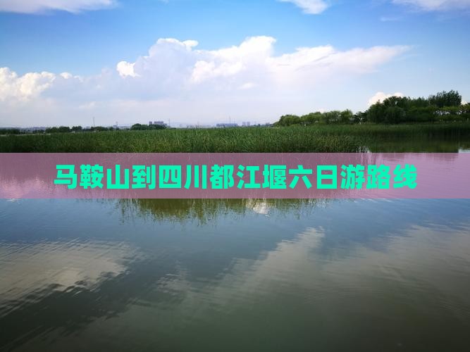 马鞍山到四川都江堰六日游路线