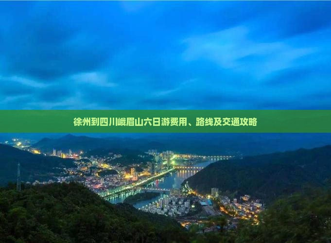 徐州到四川峨眉山六日游费用、路线及交通攻略