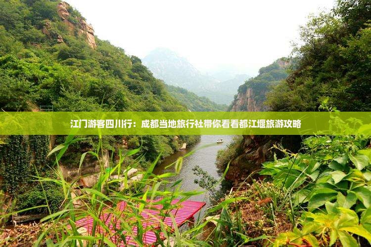 江门游客四川行：成都当地旅行社带你看看都江堰旅游攻略