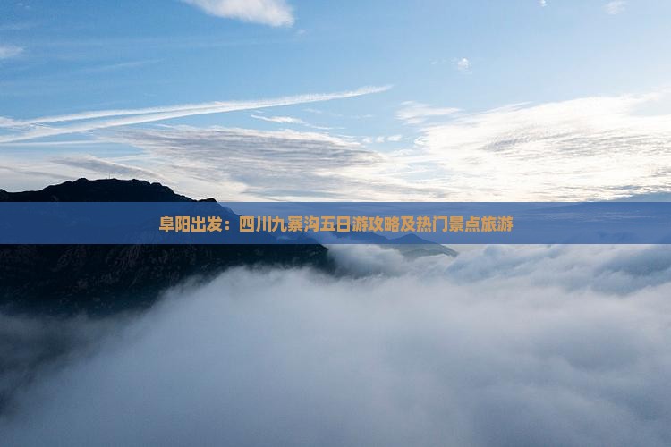 阜阳出发：四川九寨沟五日游攻略及热门景点旅游