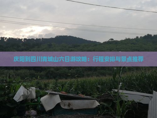 庆阳到四川青城山六日游攻略：行程安排与景点推荐