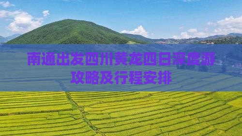 南通出发四川黄龙四日深度游攻略及行程安排