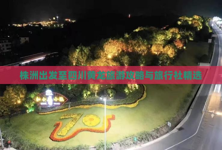 株洲出发至四川黄龙旅游攻略与旅行社精选