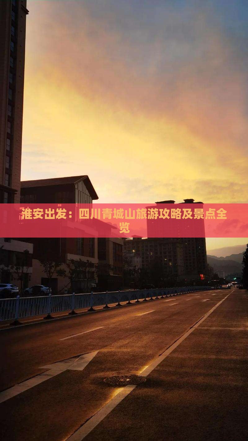 淮安出发：四川青城山旅游攻略及景点全览