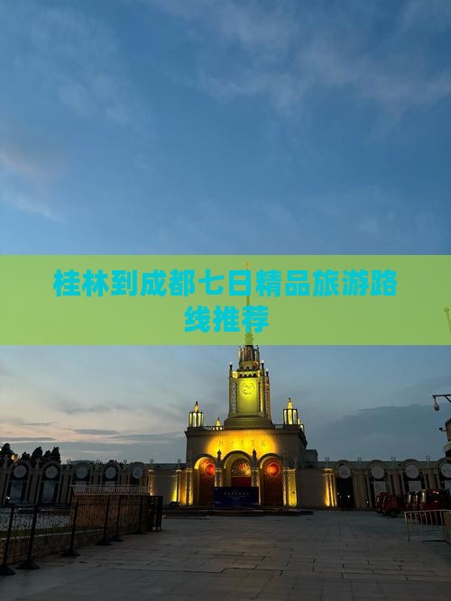 桂林到成都七日精品旅游路线推荐