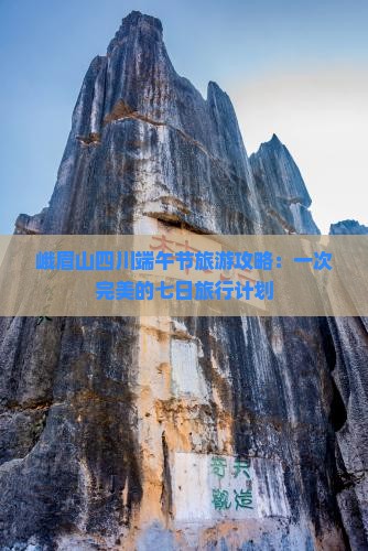 峨眉山四川端午节旅游攻略：一次完美的七日旅行计划
