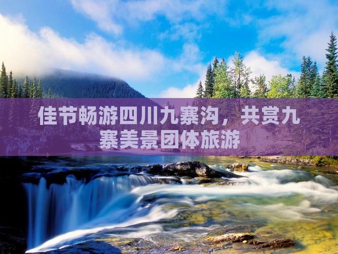 佳节畅游四川九寨沟，共赏九寨美景团体旅游
