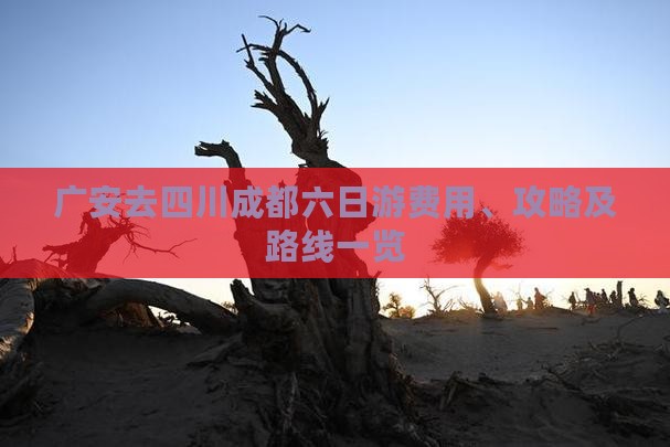 广安去四川成都六日游费用、攻略及路线一览