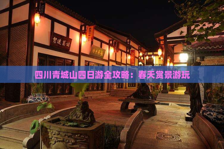 四川青城山四日游全攻略：春天赏景游玩