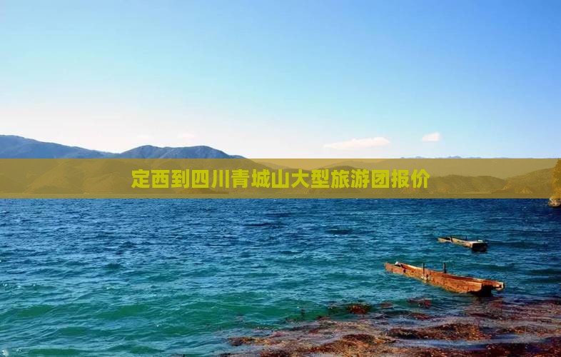 定西到四川青城山大型旅游团报价