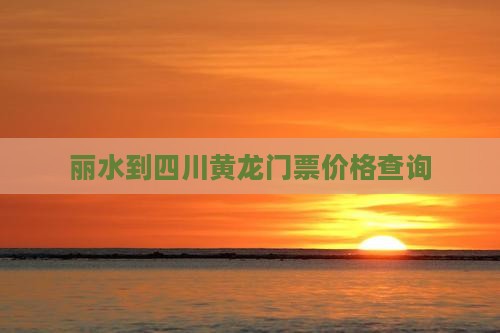 丽水到四川黄龙门票价格查询