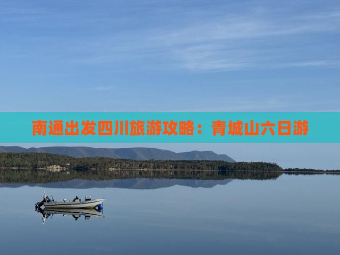 南通出发四川旅游攻略：青城山六日游
