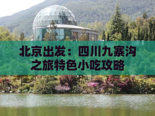 北京出发：四川九寨沟之旅特色小吃攻略