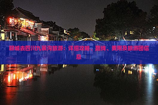 聊城去四川九寨沟旅游：详细攻略、路线、费用及旅游团信息