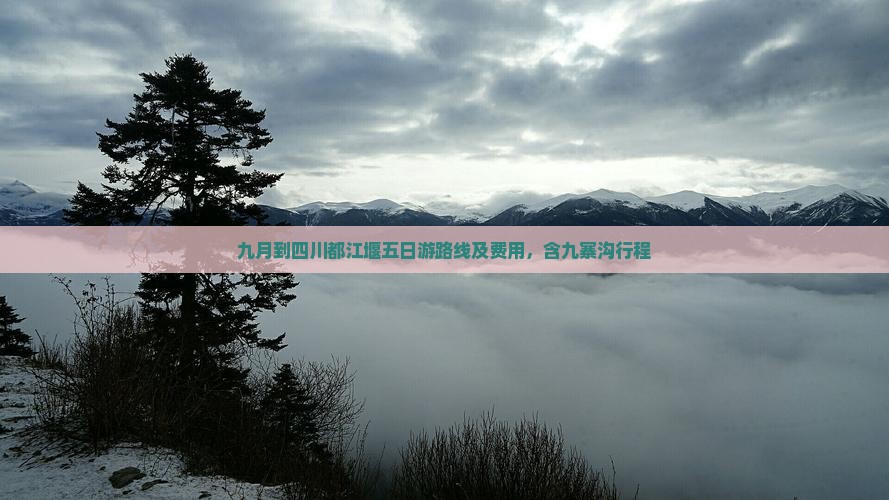 九月到四川都江堰五日游路线及费用，含九寨沟行程