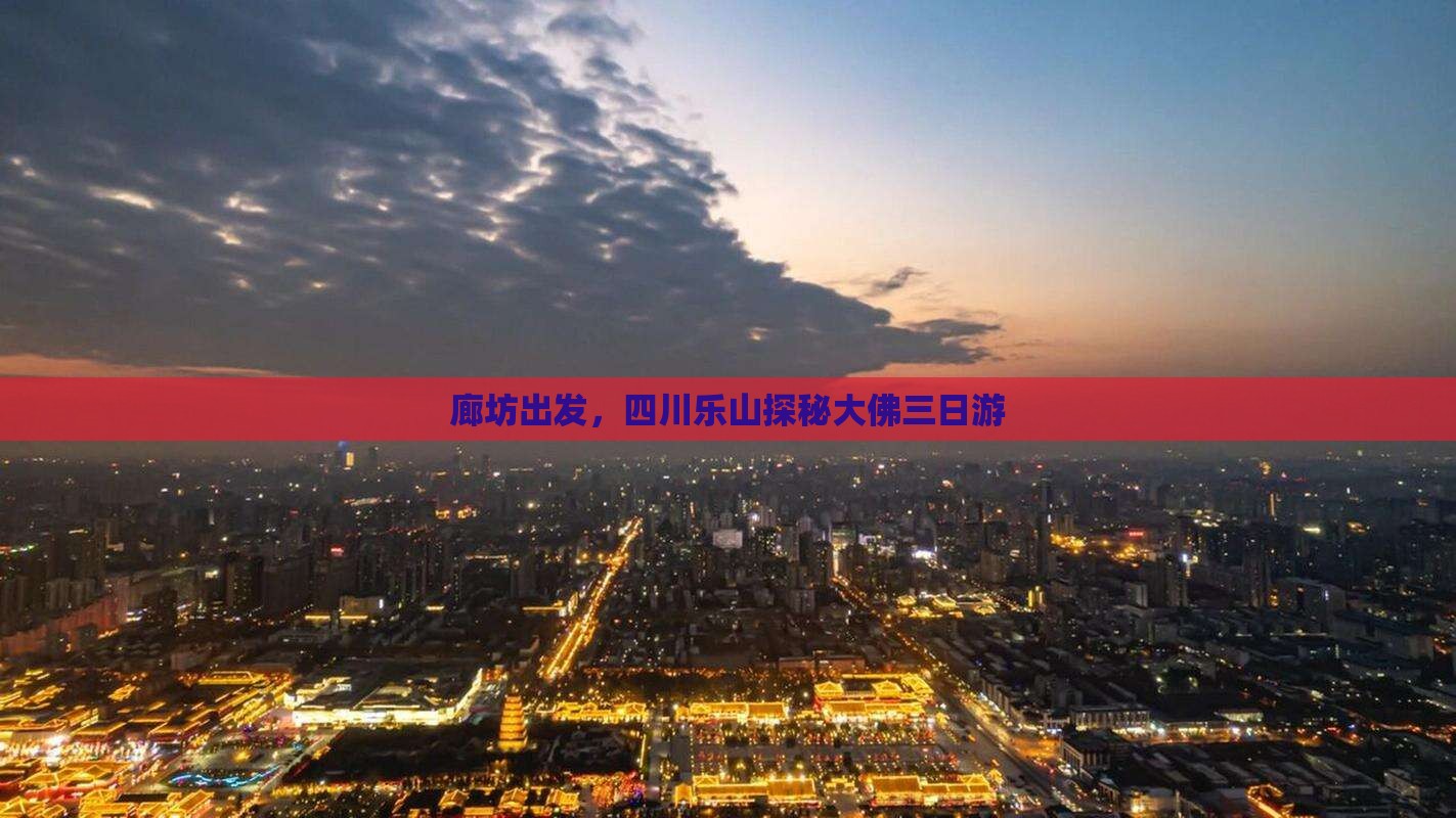 廊坊出发，四川乐山探秘大佛三日游