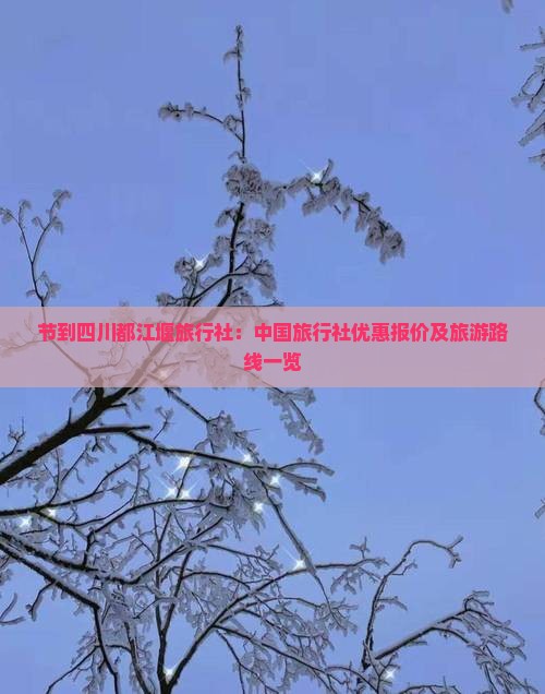 节到四川都江堰旅行社：中国旅行社优惠报价及旅游路线一览