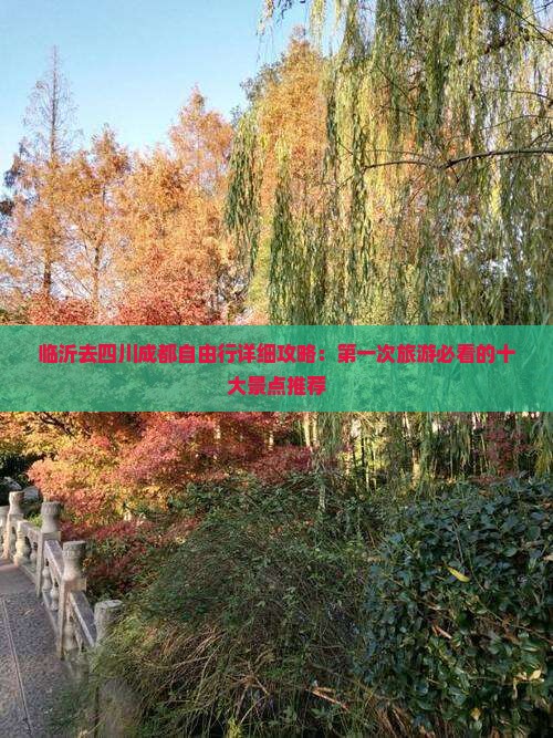 临沂去四川成都自由行详细攻略：第一次旅游必看的十大景点推荐