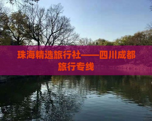 珠海精选旅行社——四川成都旅行专线