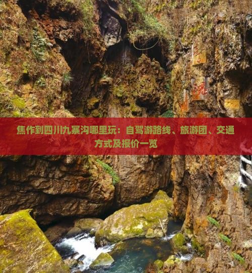 焦作到四川九寨沟哪里玩：自驾游路线、旅游团、交通方式及报价一览