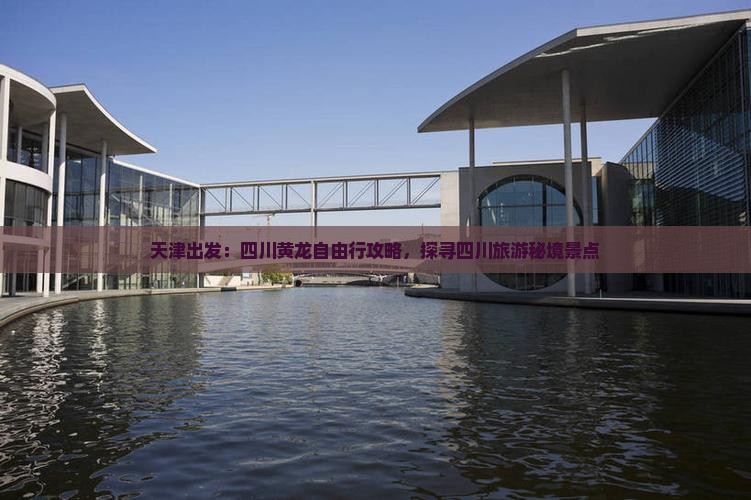 天津出发：四川黄龙自由行攻略，探寻四川旅游秘境景点