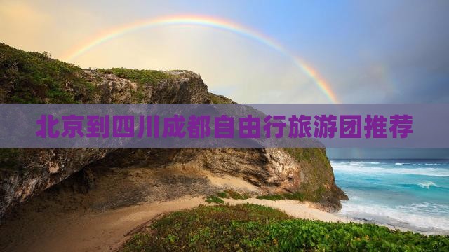 北京到四川成都自由行旅游团推荐