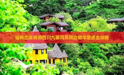 仙桃出发畅游四川九寨沟及周边精华景点全攻略