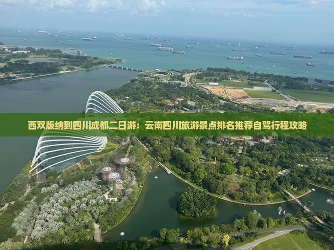 西双版纳到四川成都二日游：云南四川旅游景点排名推荐自驾行程攻略
