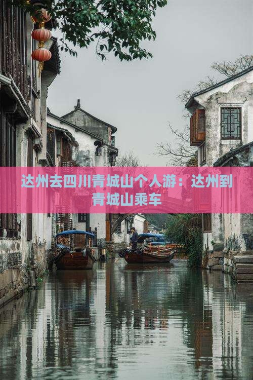 达州去四川青城山个人游：达州到青城山乘车