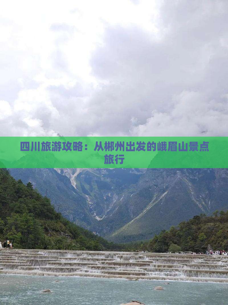 四川旅游攻略：从郴州出发的峨眉山景点旅行