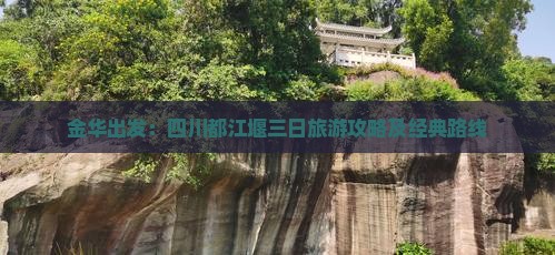 金华出发：四川都江堰三日旅游攻略及经典路线