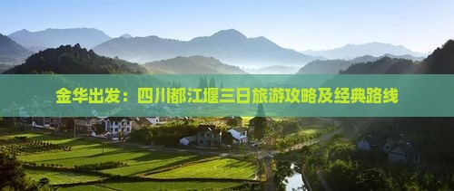 金华出发：四川都江堰三日旅游攻略及经典路线