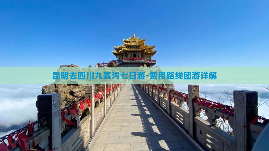 昆明去四川九寨沟七日游-费用路线团游详解