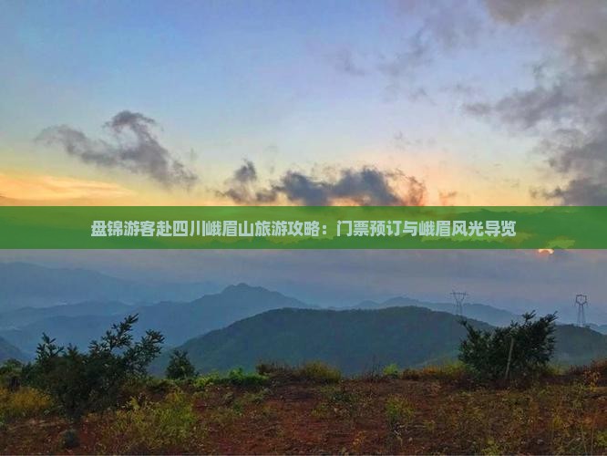 盘锦游客赴四川峨眉山旅游攻略：门票预订与峨眉风光导览