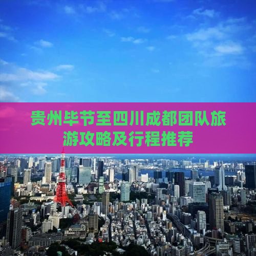 贵州毕节至四川成都团队旅游攻略及行程推荐