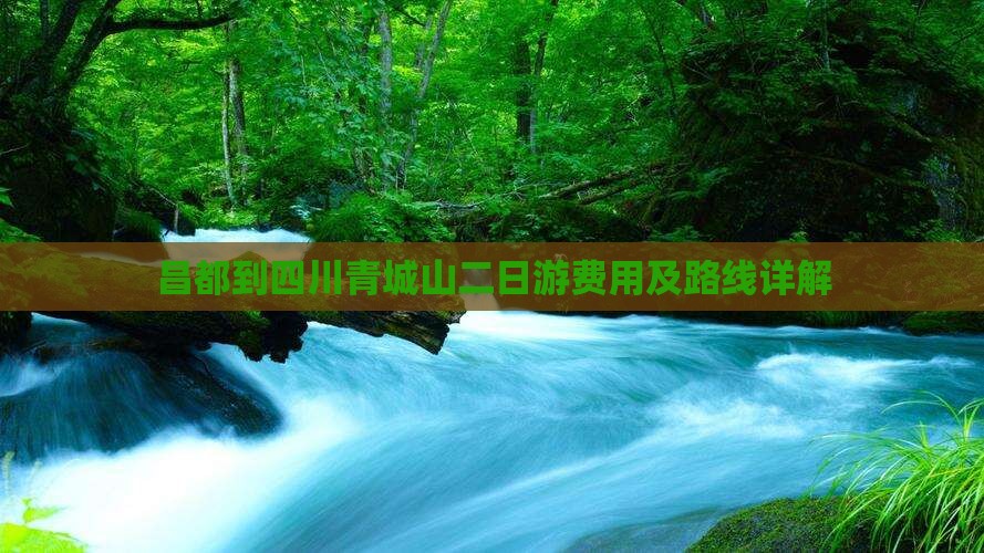 昌都到四川青城山二日游费用及路线详解