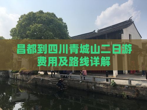 昌都到四川青城山二日游费用及路线详解