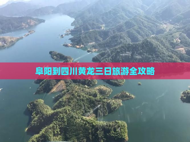 阜阳到四川黄龙三日旅游全攻略