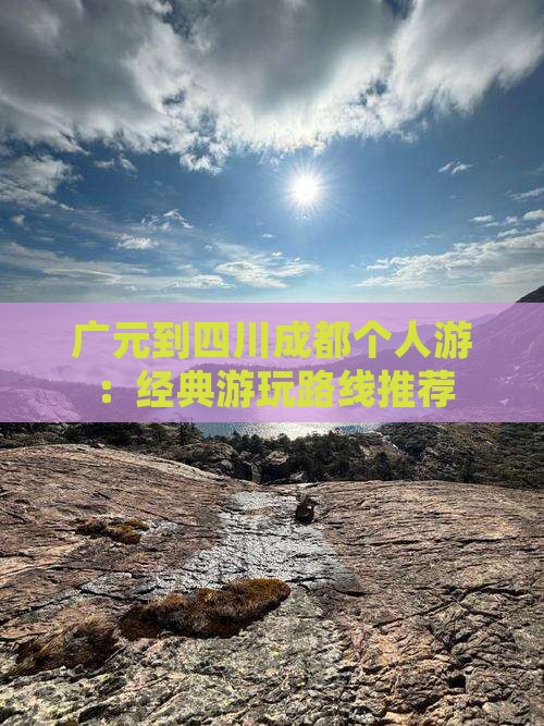 广元到四川成都个人游：经典游玩路线推荐